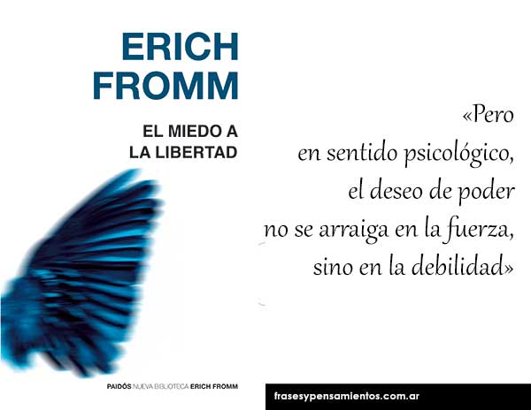 Imagen de la frase de Erich Fromm: Pero en sentido psicológico, el deseo de poder no se arraiga en la fuerza, sino en la debilidad.